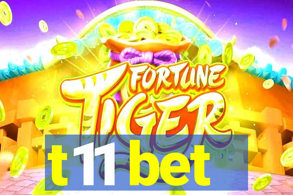 t11 bet